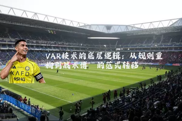 VAR技术的底层逻辑：从规则重构到战术博弈的范式转移
