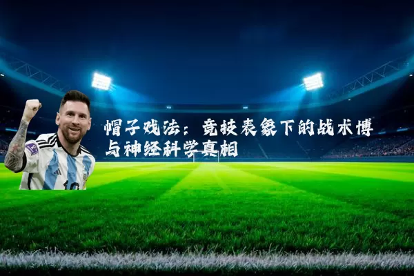 帽子戏法：竞技表象下的战术博弈与神经科学真相