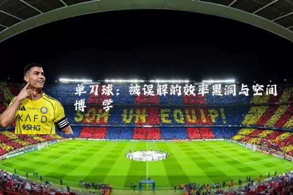 单刀球:被误解的效率黑洞与空间博弈学