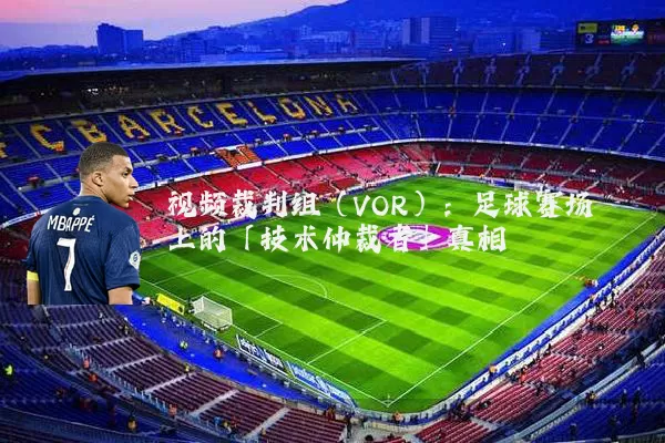 视频裁判组（VOR）：足球赛场上的「技术仲裁者」真相