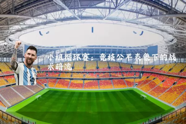 小组循环赛：竞技公平表象下的战术暗流