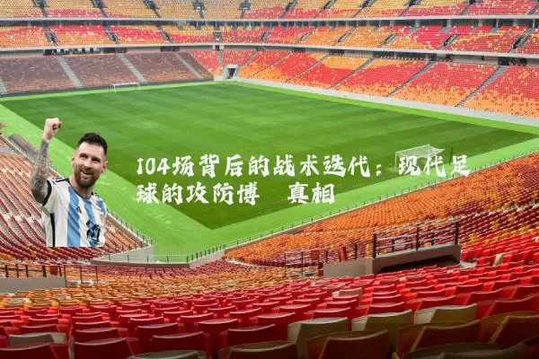 104场背后的战术迭代：现代足球的攻防博弈真相