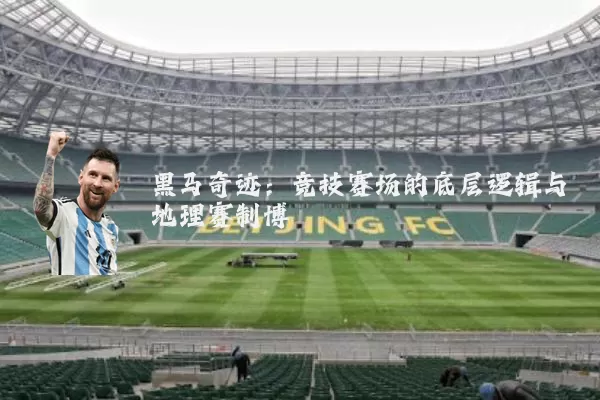 黑马奇迹:竞技赛场的底层逻辑与地理赛制博弈