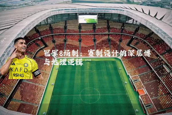 冠军8场制：赛制设计的深层博弈与地理逻辑
